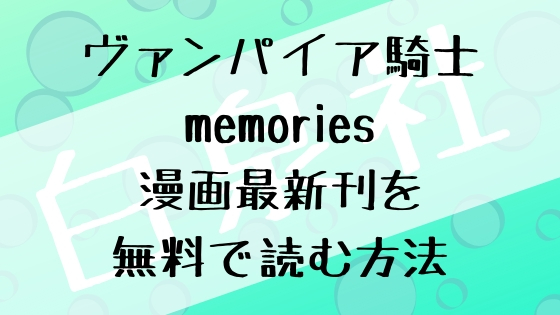 ヴァンパイア騎士memoriesの漫画最新刊を無料で読む方法 漫画アニメ